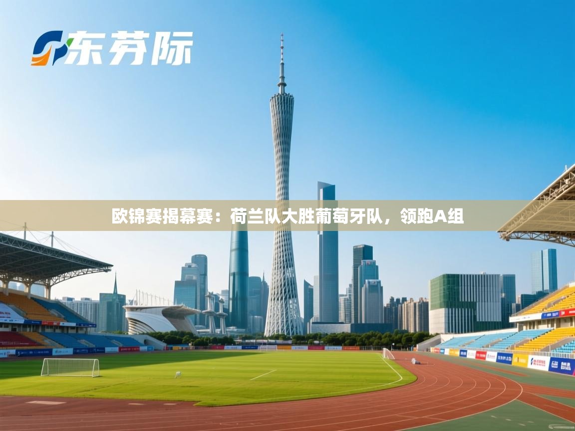 欧锦赛揭幕赛：荷兰队大胜葡萄牙队，领跑A组  第2张