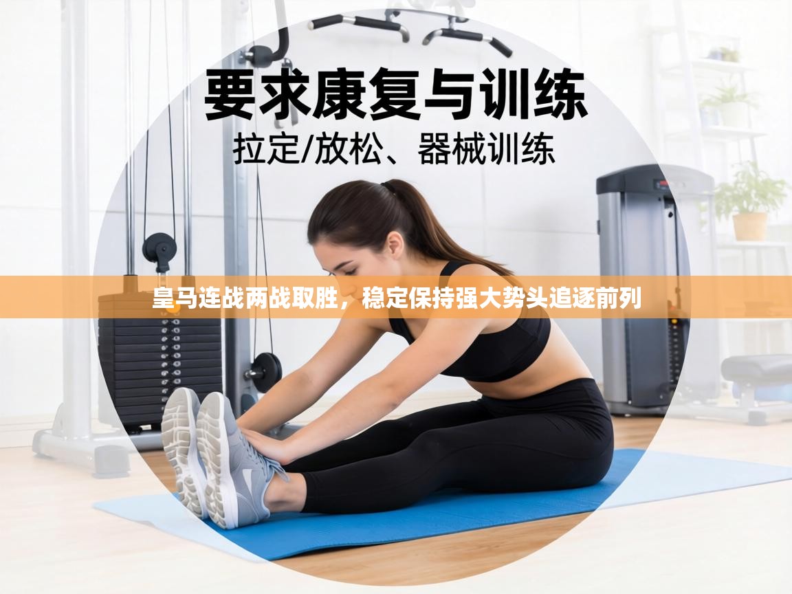 皇马连战两战取胜,稳定保持强大势头追逐前列 第2张